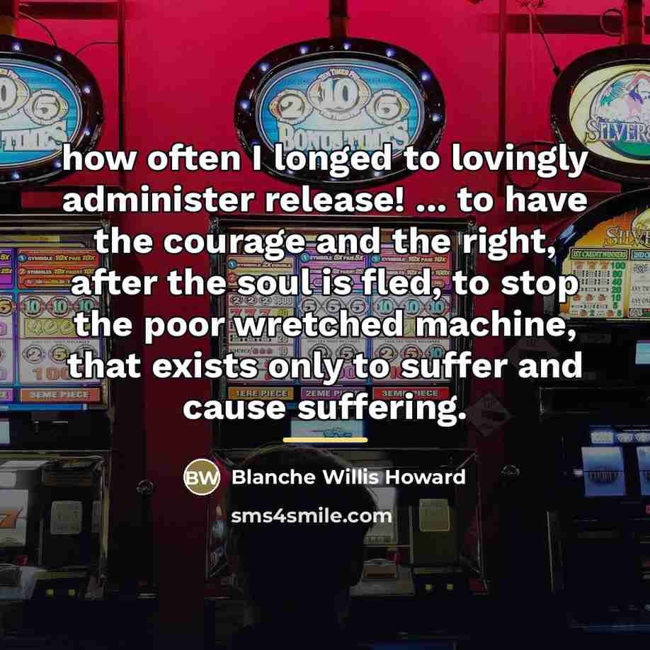 “how often I longed to lovingly administer release! ... to…” quote by Blanche Willis Howard