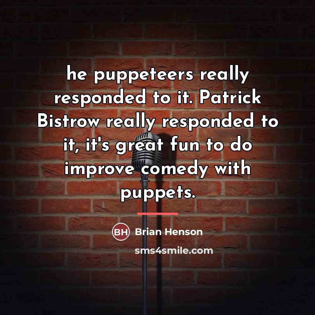 “he puppeteers really responded to it. Patrick Bistrow really responded…” quote by Brian Henson