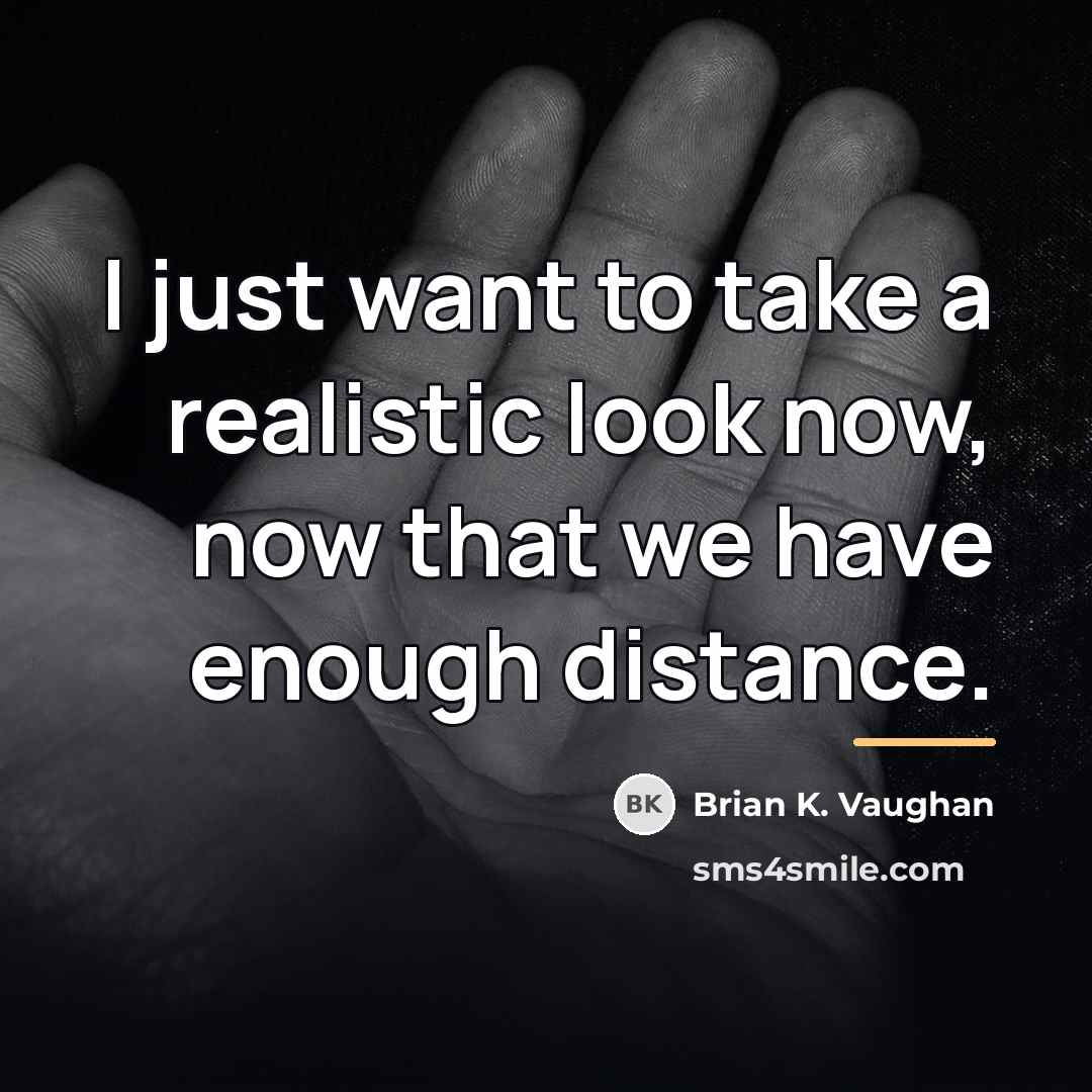 “I just want to take a realistic look now, now…” quote by Brian K. Vaughan