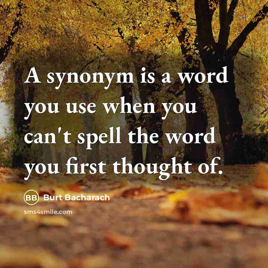 “A synonym is a word you use when you can't…” quote by Burt Bacharach