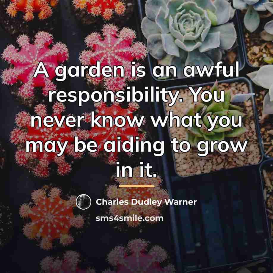 “A garden is an awful responsibility. You never know what…” quote by Charles Dudley Warner