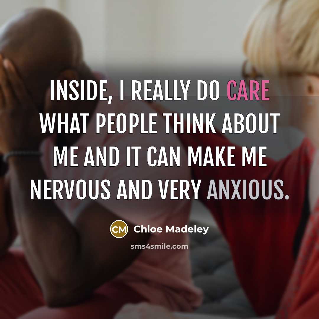 “Inside, I really do care what people think about me and it can make me nervous and very anxious.” quote by Chloe Madeley