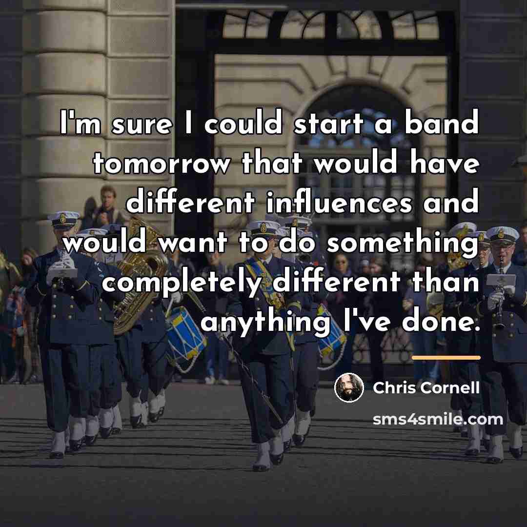 “I'm sure I could start a band tomorrow that would…” quote by Chris Cornell