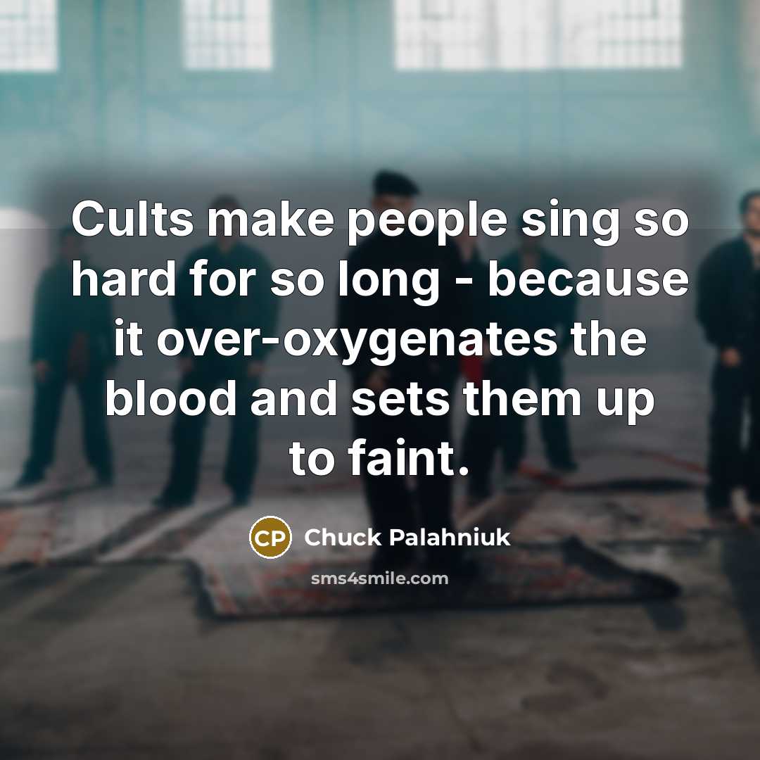 “Cults make people sing so hard for so long -…” quote by Chuck Palahniuk