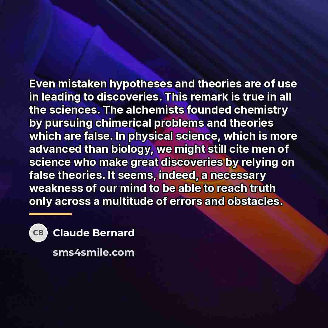 “Even mistaken hypotheses and theories are of use in leading…” quote by Claude Bernard