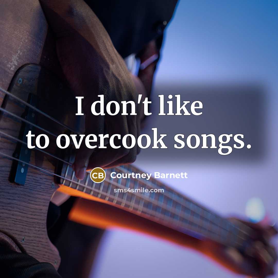 “I don't like to overcook songs.…” quote by Courtney Barnett