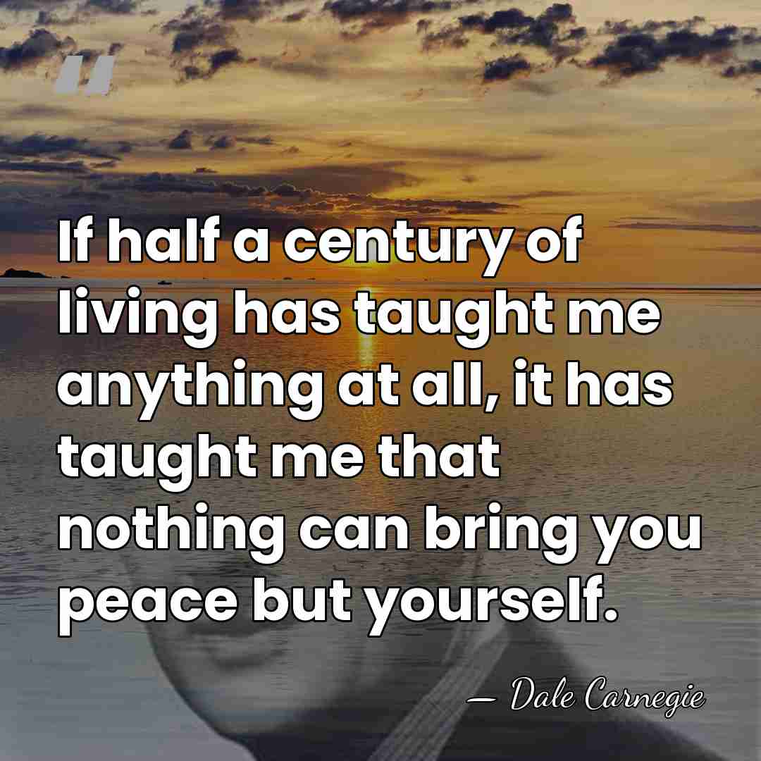 If half a century of living has taught me anything at all,&hellip; - Dale Carnegie
