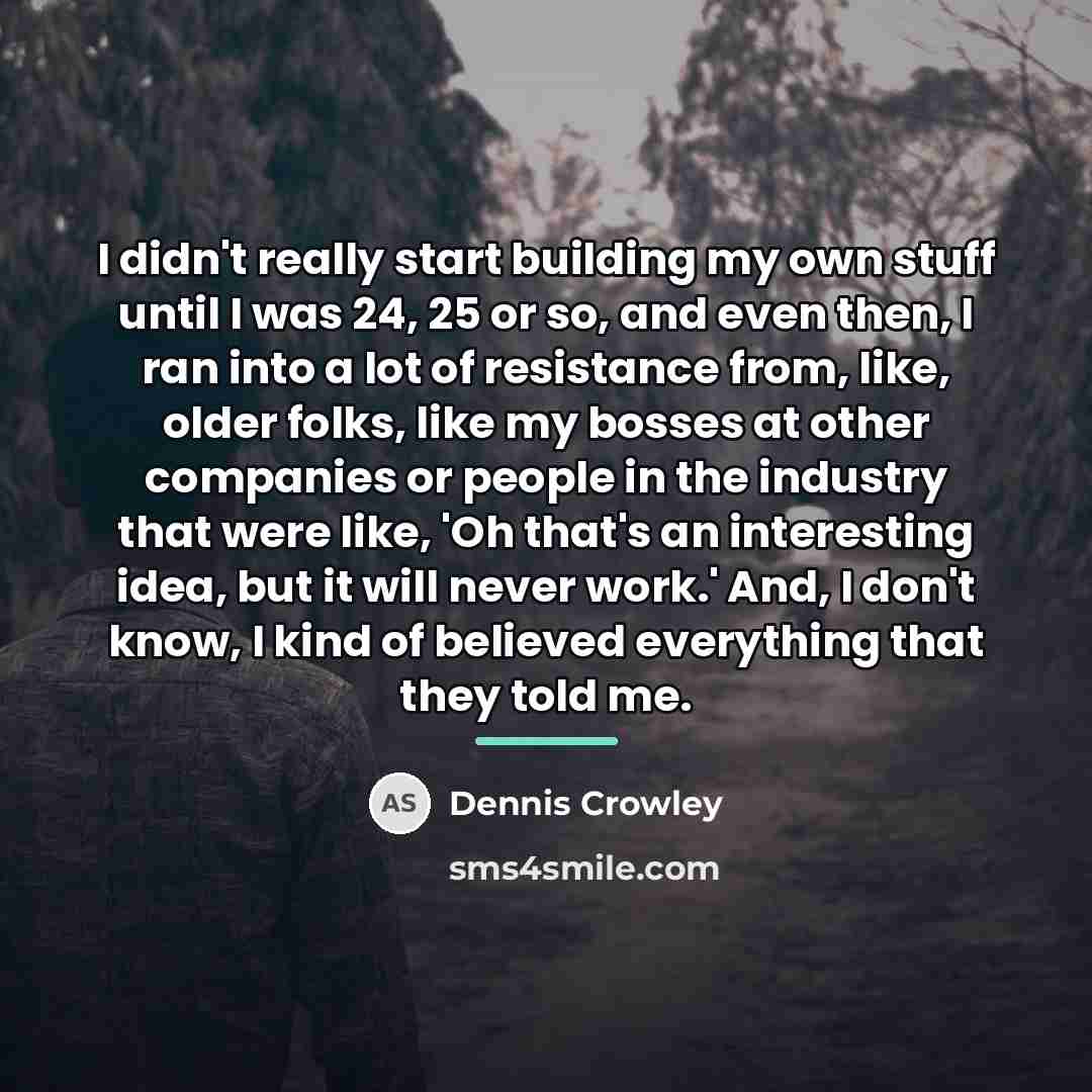 “I didn't really start building my own stuff until I…” quote by Dennis Crowley