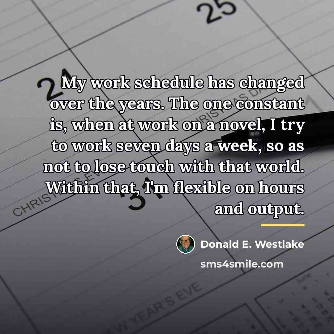 “My work schedule has changed over the years. The one…” quote by Donald E. Westlake
