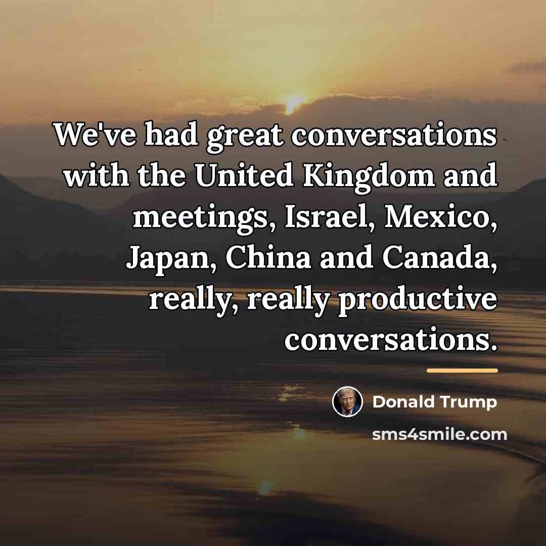 “We've had great conversations with the United Kingdom and meetings,…” quote by Donald Trump