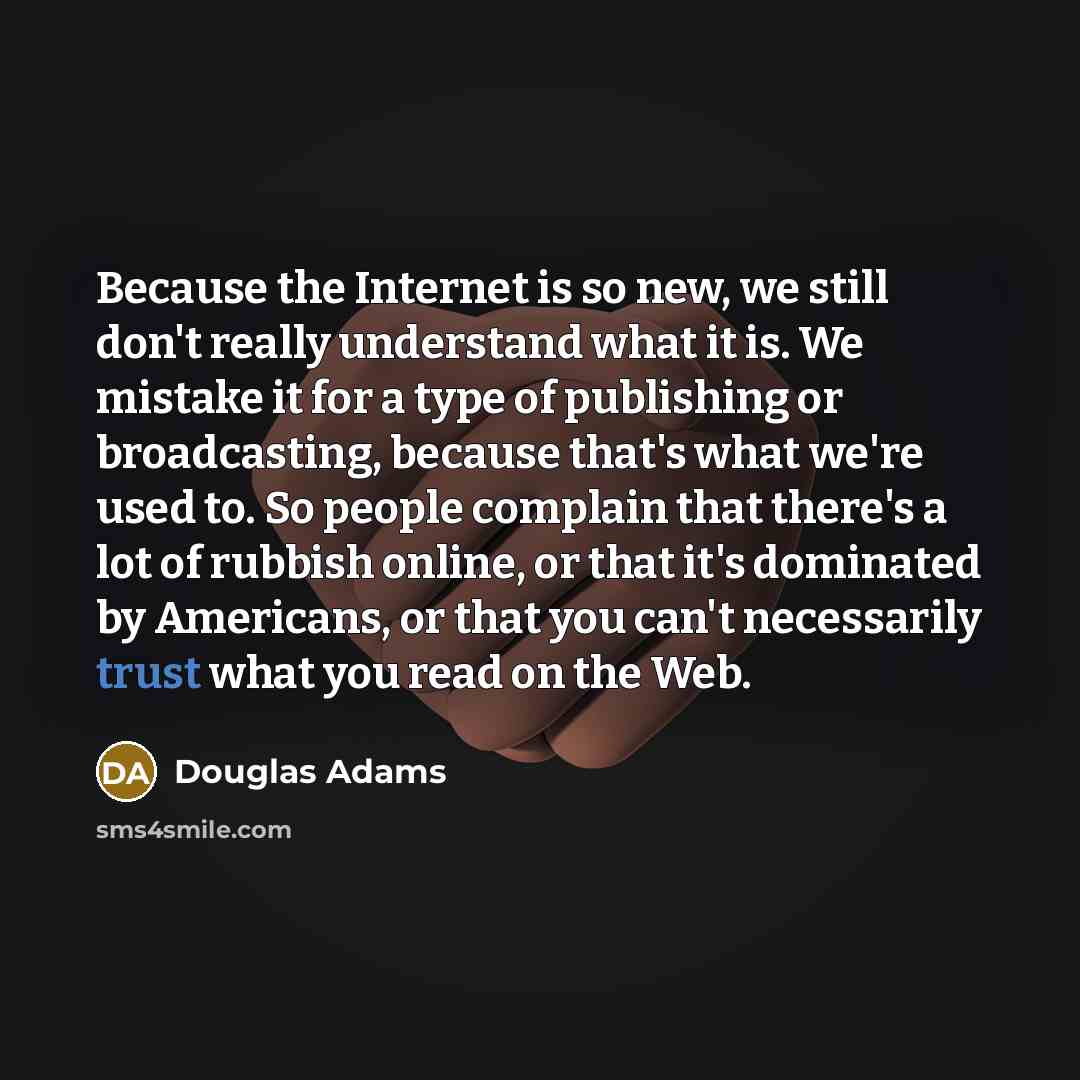 “Because the Internet is so new, we still don't really…” quote by Douglas Adams