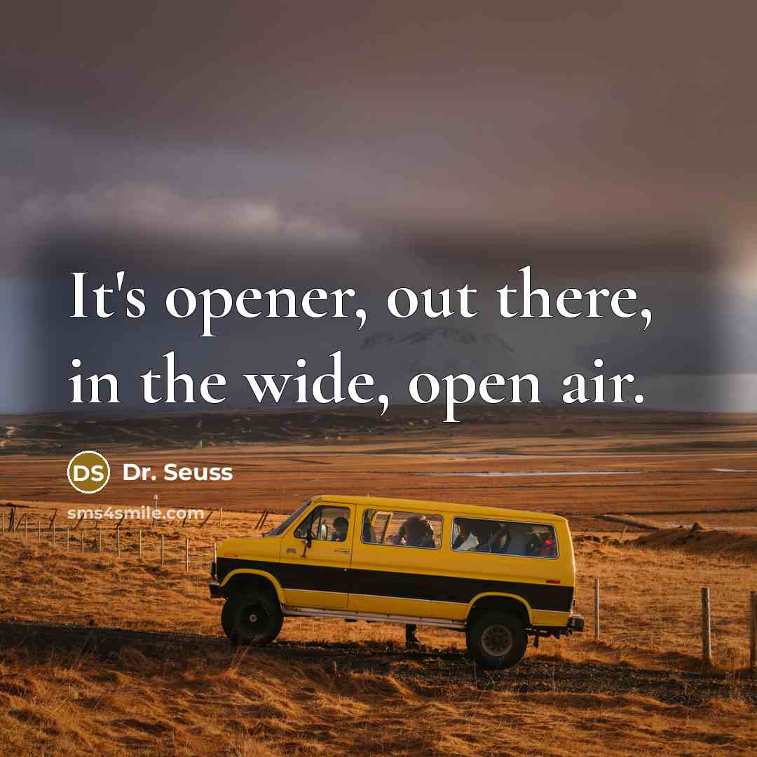 “It's opener, out there, in the wide, open air.…” quote by Dr. Seuss