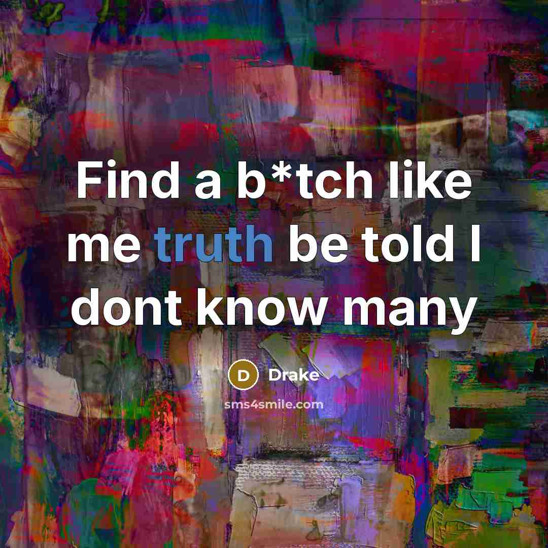 “Find a b*tch like me truth be told I dont…” quote by Drake