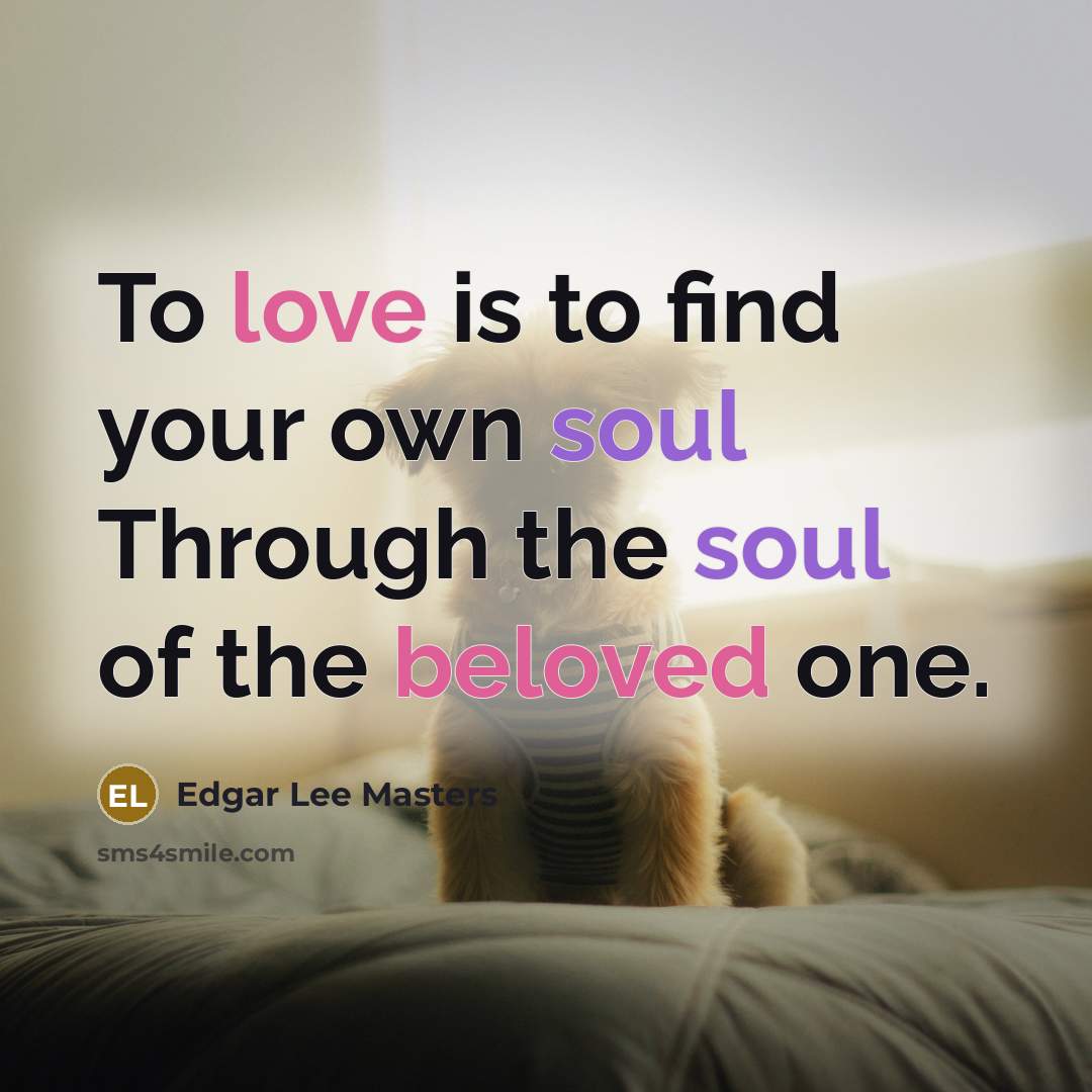 “To love is to find your own soul Through the…” quote by Edgar Lee Masters