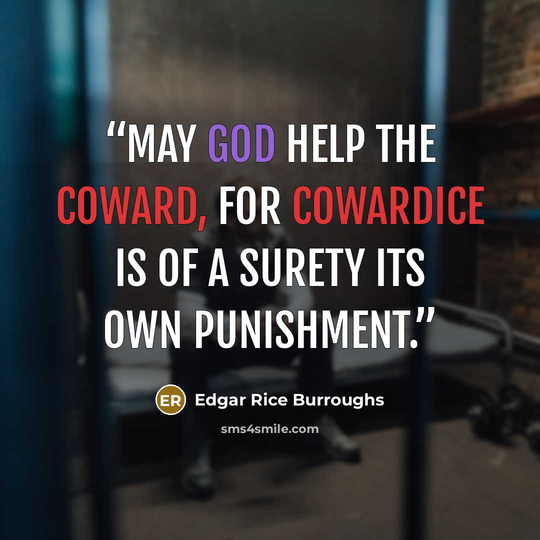 “may God help the coward, for cowardice is of a surety its own punishment.” quote by Edgar Rice Burroughs
