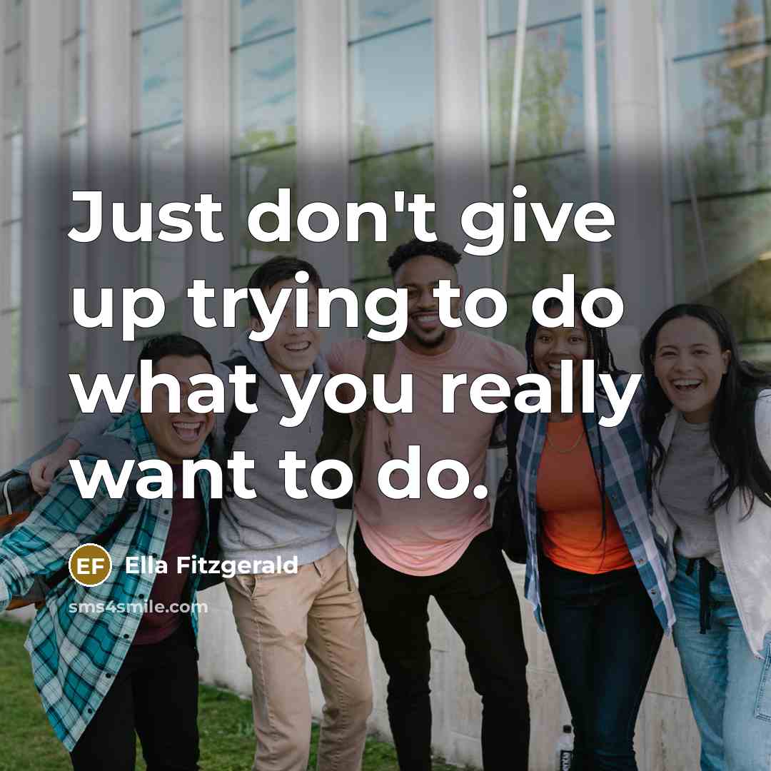 “Just don't give up trying to do what you really…” quote by Ella Fitzgerald