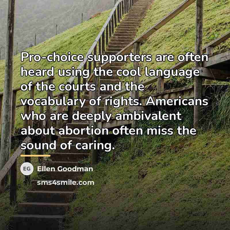 “Pro-choice supporters are often heard using the cool language of…” quote by Ellen Goodman