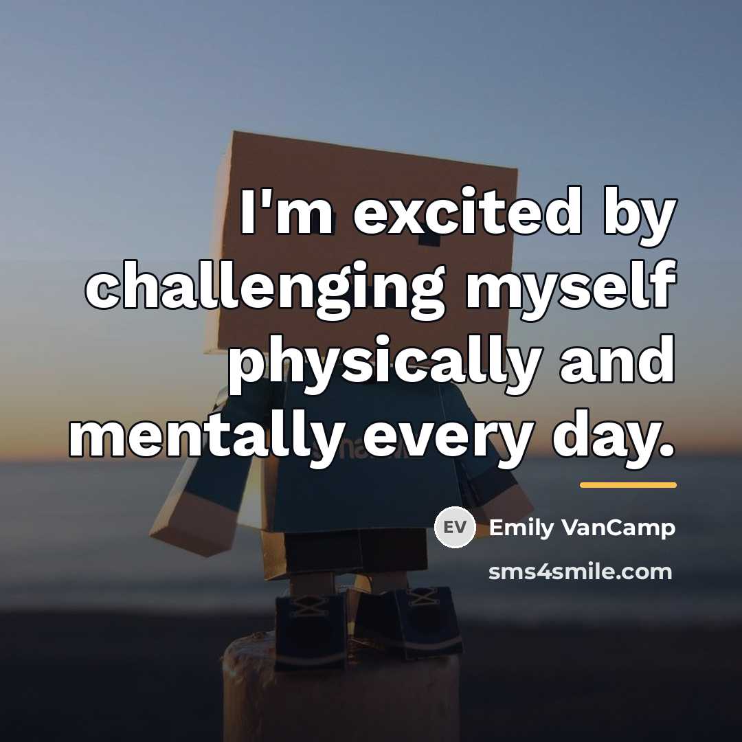 “I'm excited by challenging myself physically and mentally every day.…” quote by Emily VanCamp