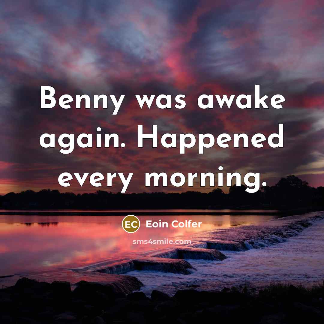 “Benny was awake again. Happened every morning.…” quote by Eoin Colfer