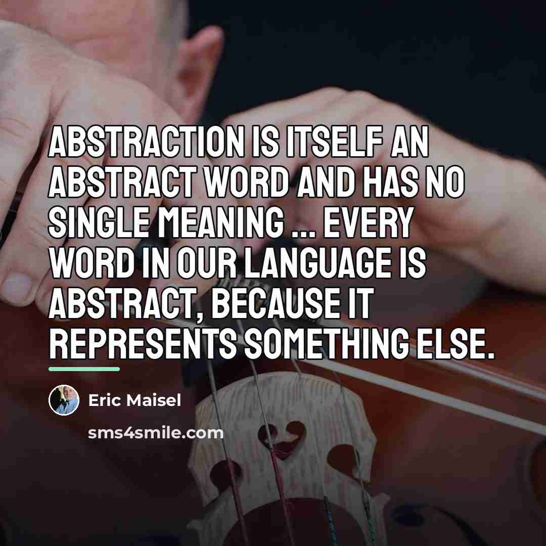 “Abstraction is itself an abstract word and has no single…” quote by Eric Maisel