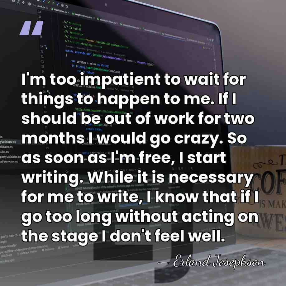 I'm too impatient to wait for things to happen to me. If&hellip; - Erland Josephson