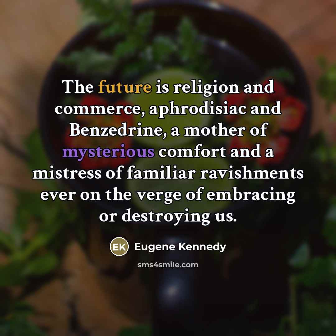 “The future is religion and commerce, aphrodisiac and Benzedrine, a…” quote by Eugene Kennedy