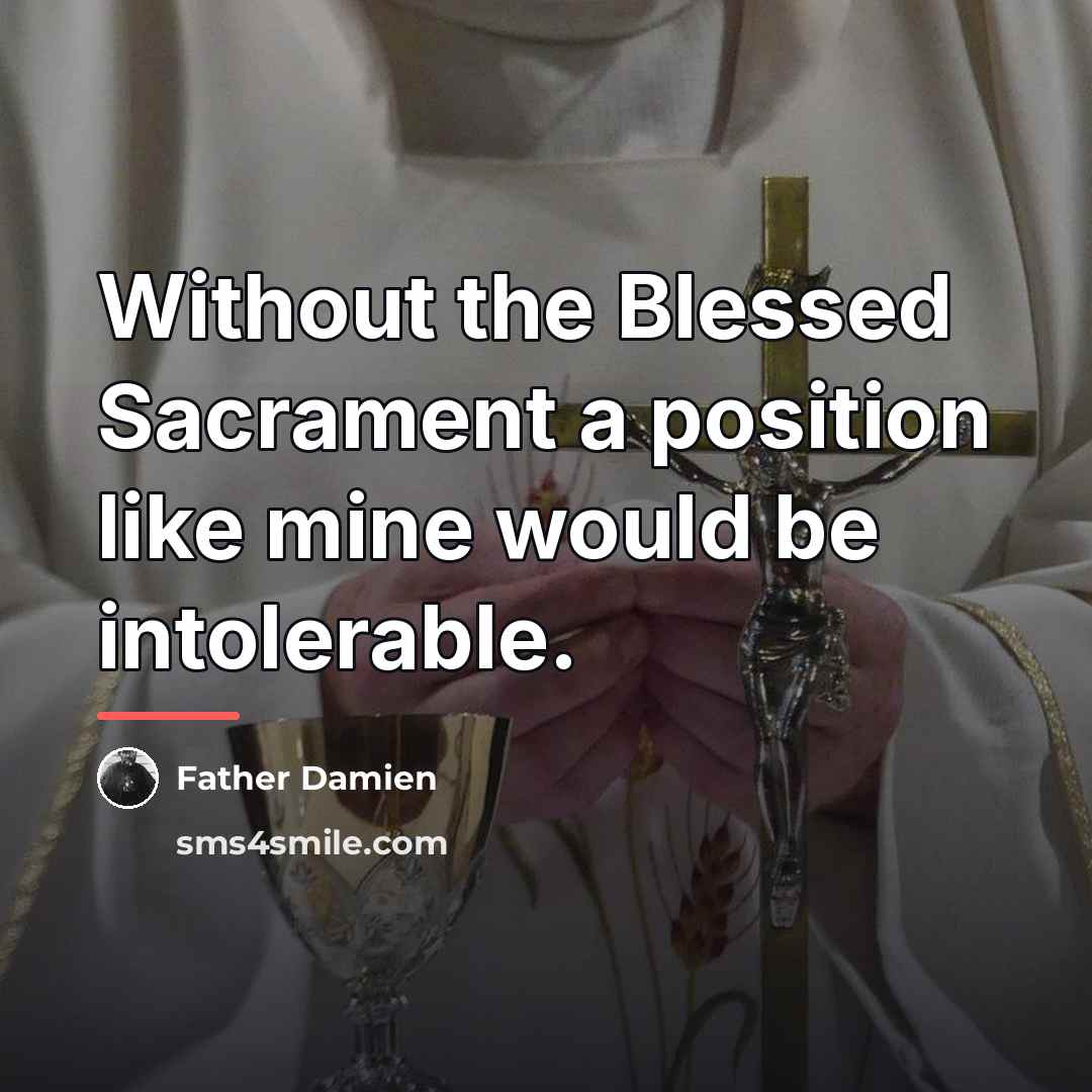 “Without the Blessed Sacrament a position like mine would be…” quote by Father Damien