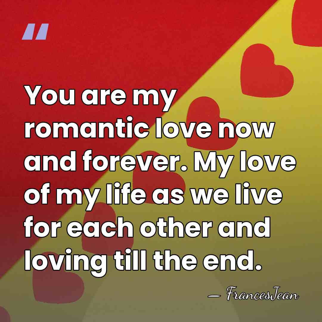 You are my romantic love now and forever. My love of my&hellip; - FrancesJean
