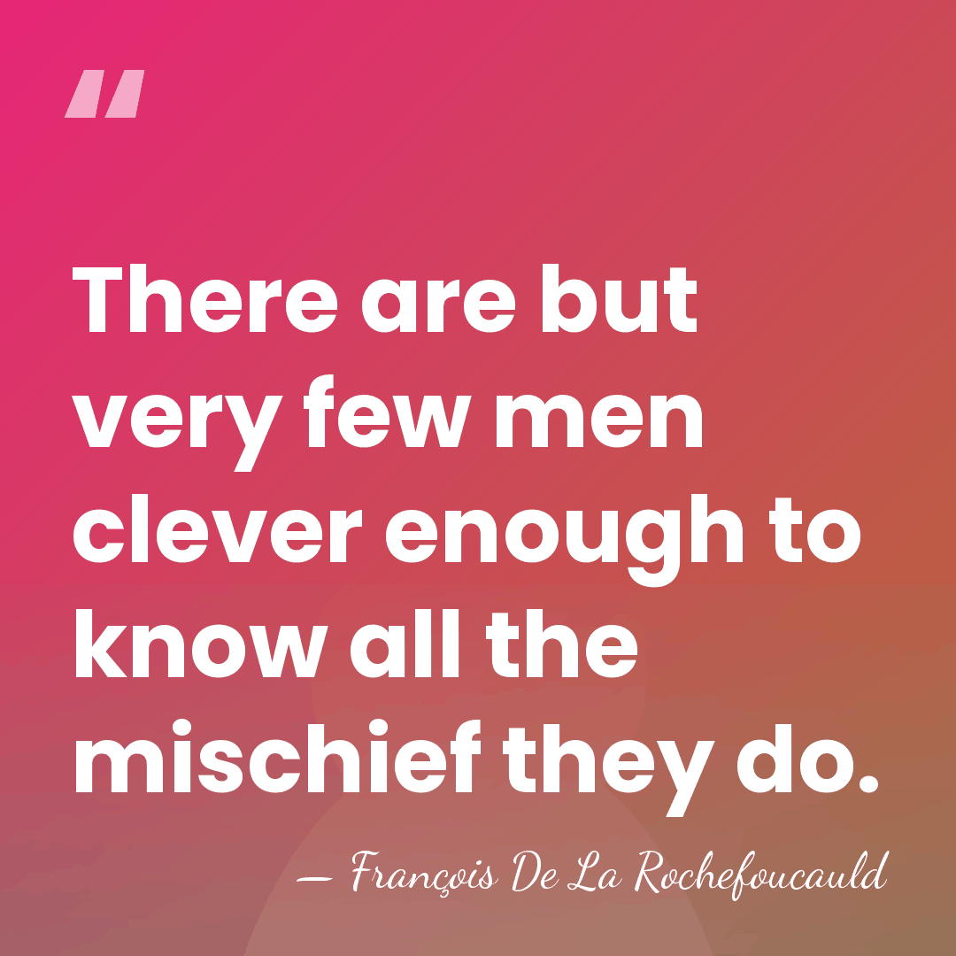 There are but very few men clever enough to know all the&hellip; - Francois de La Rochefoucauld