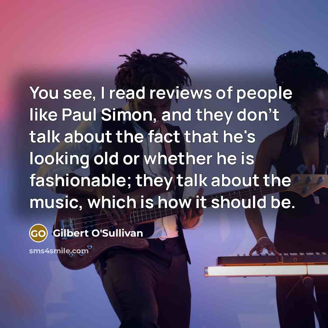 “You see, I read reviews of people like Paul Simon,…” quote by Gilbert O'Sullivan