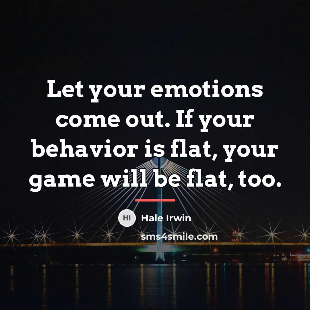 “Let your emotions come out. If your behavior is flat,…” quote by Hale Irwin