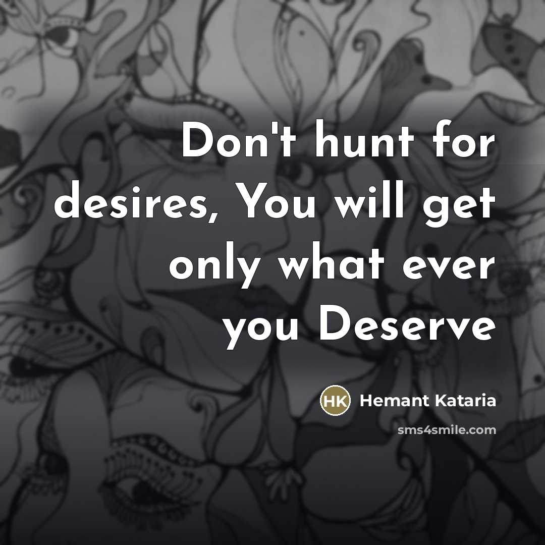 “Don't hunt for desires, You will get only what ever…” quote by Hemant Kataria