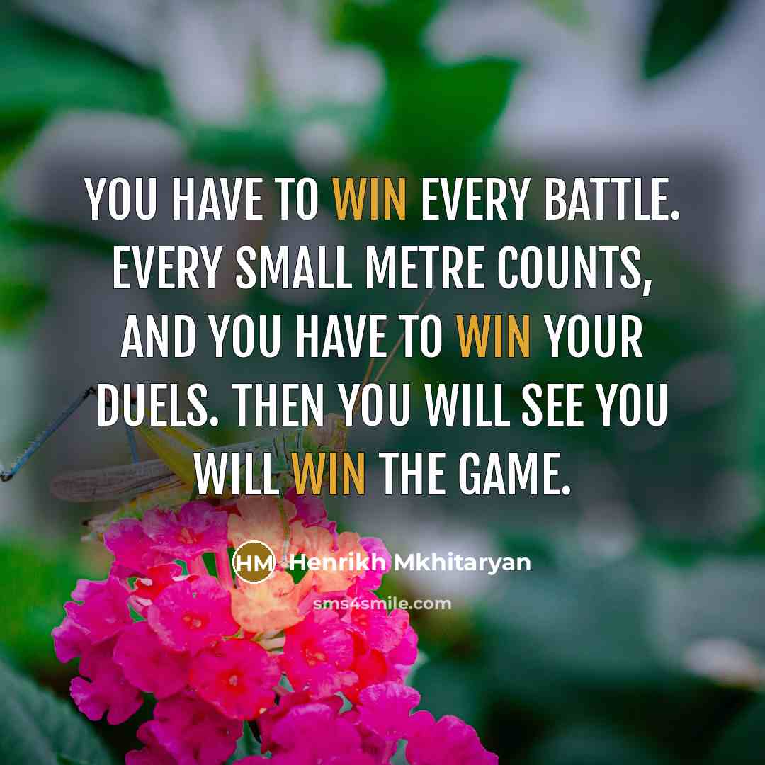 “You have to win every battle. Every small metre counts,…” quote by Henrikh Mkhitaryan