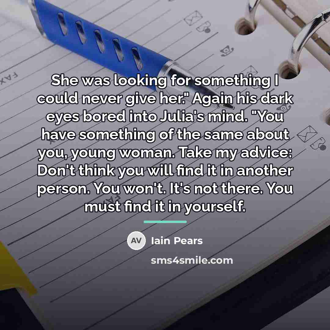 “She was looking for something I could never give her."…” quote by Iain Pears