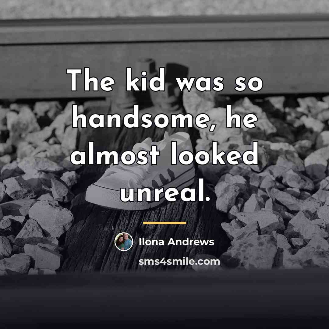“The kid was so handsome, he almost looked unreal.…” quote by Ilona Andrews