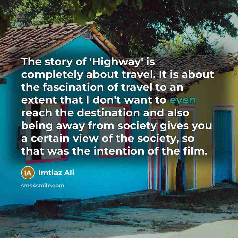 “The story of 'Highway' is completely about travel. It is…” quote by Imtiaz Ali