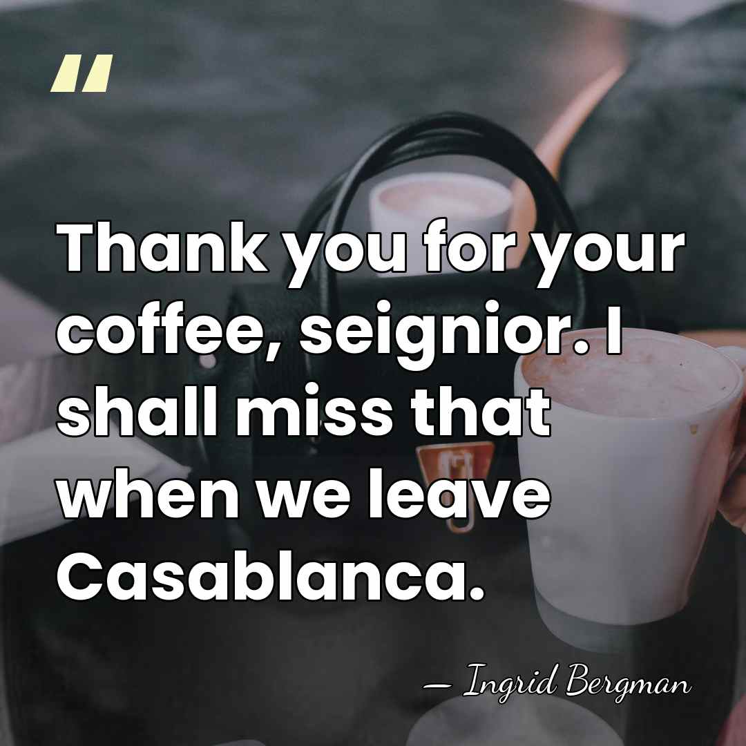 Thank you for your coffee, seignior. I shall miss that when we&hellip; - Ingrid Bergman
