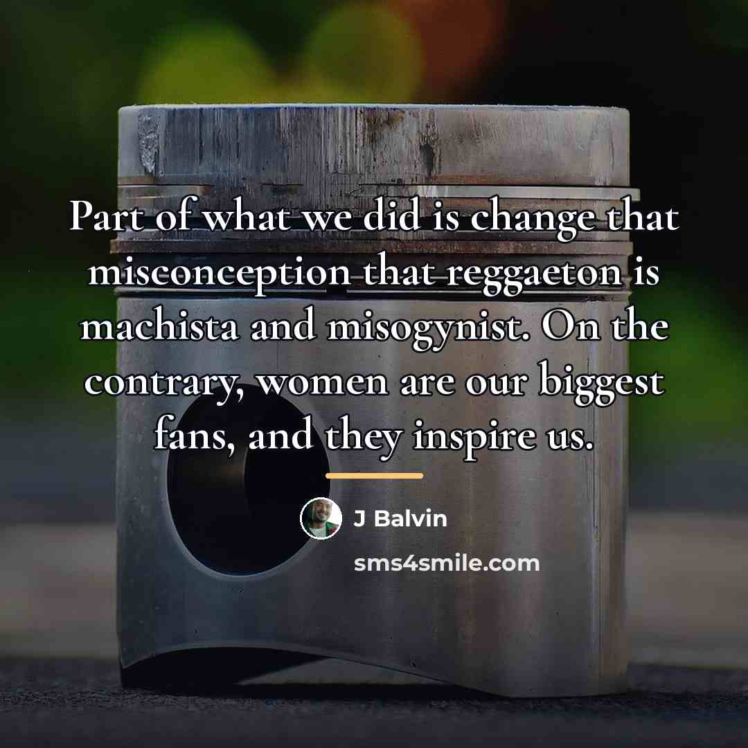 “Part of what we did is change that misconception that…” quote by J Balvin