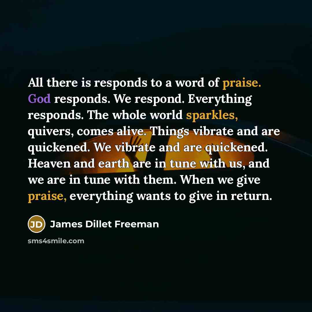 “All there is responds to a word of praise. God…” quote by James Dillet Freeman