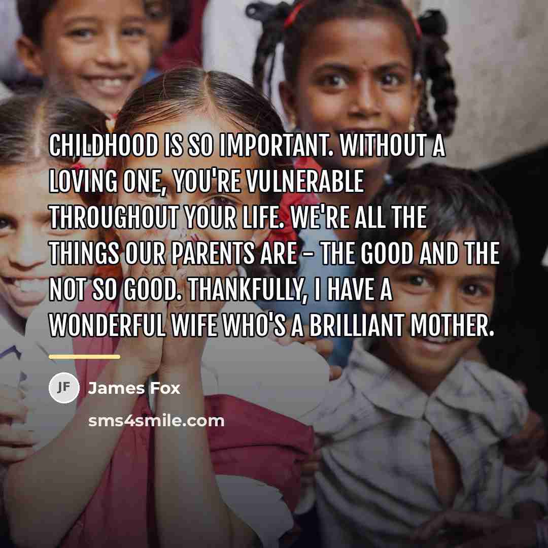 “Childhood is so important. Without a loving one, you're vulnerable…” quote by James Fox