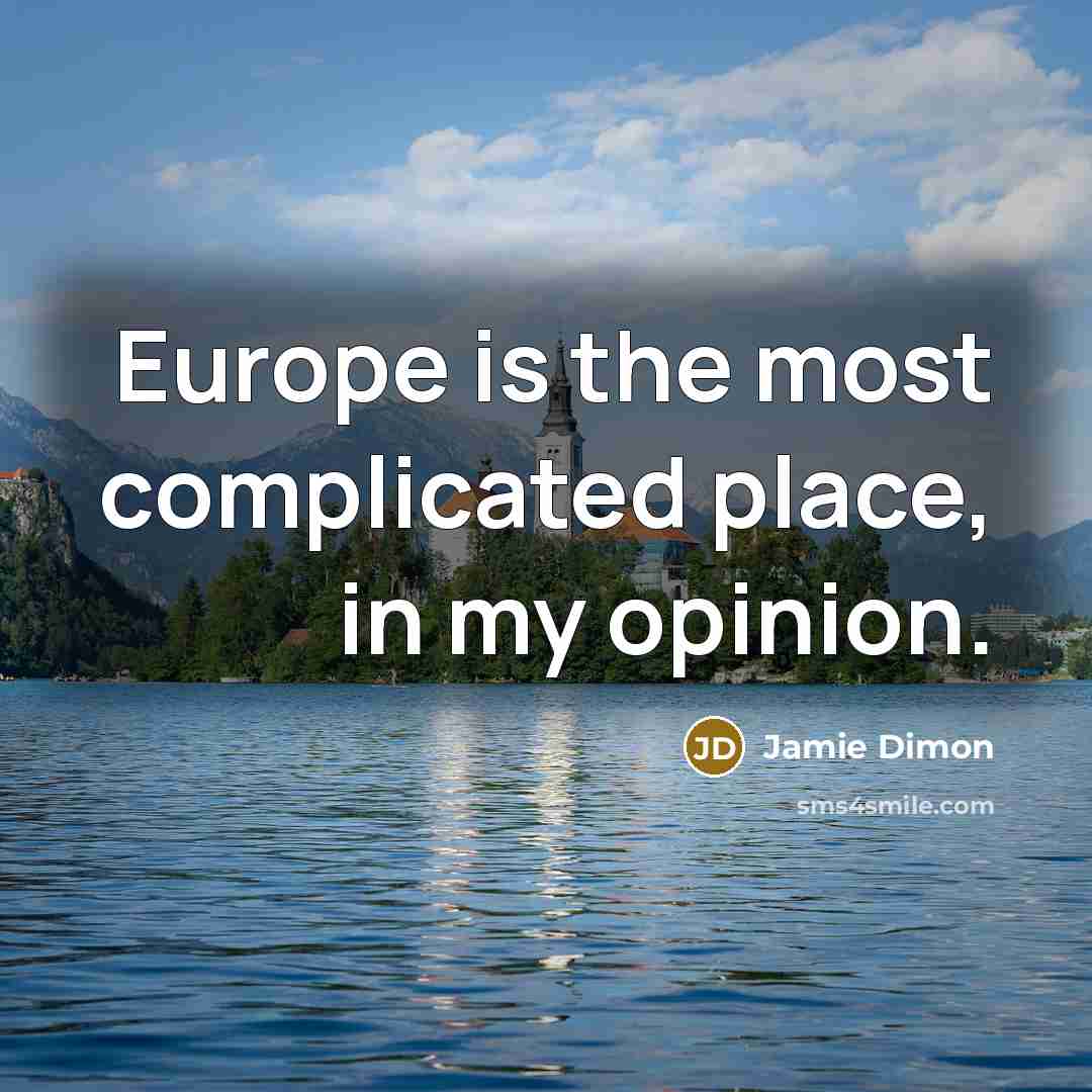 “Europe is the most complicated place, in my opinion.…” quote by Jamie Dimon