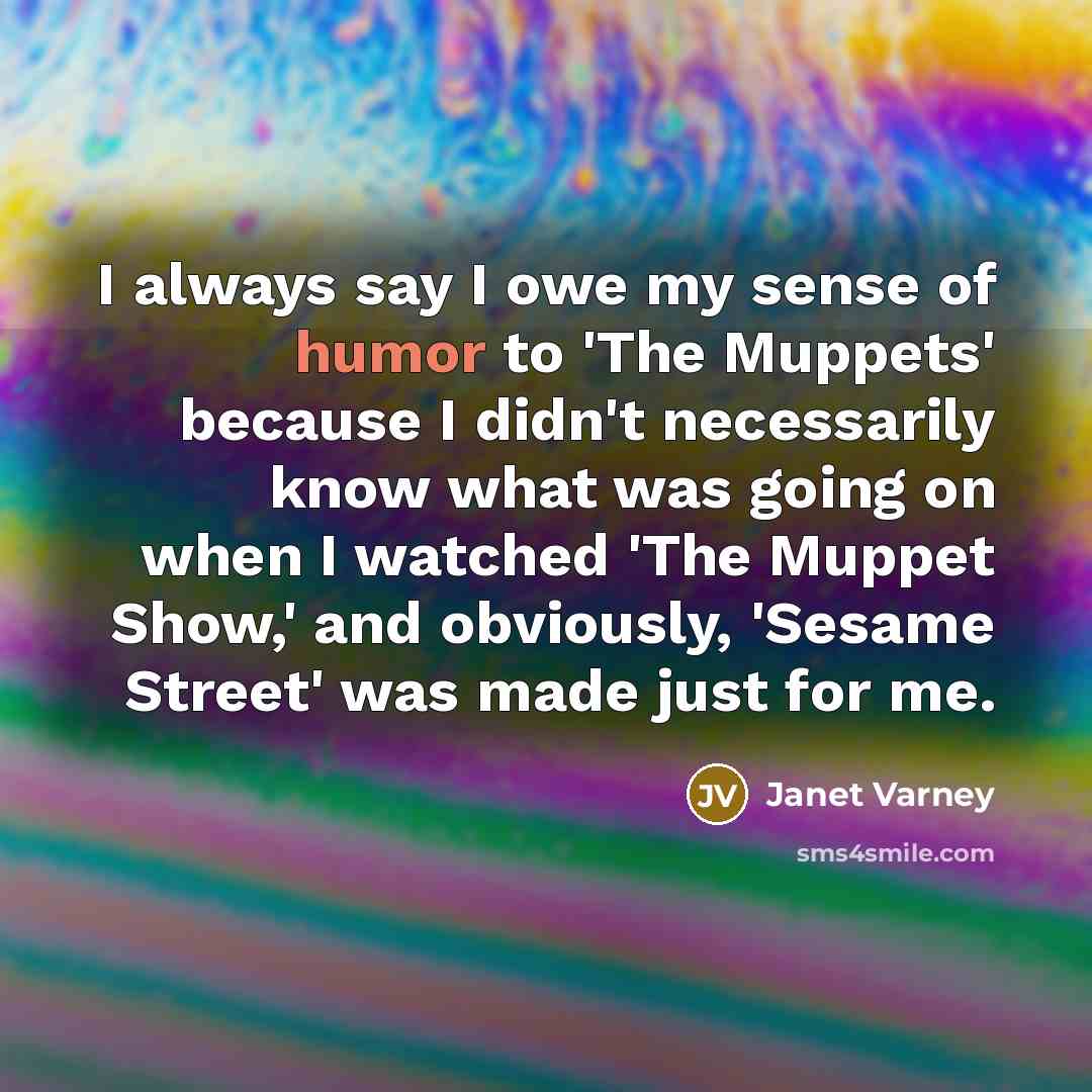 “I always say I owe my sense of humor to…” quote by Janet Varney