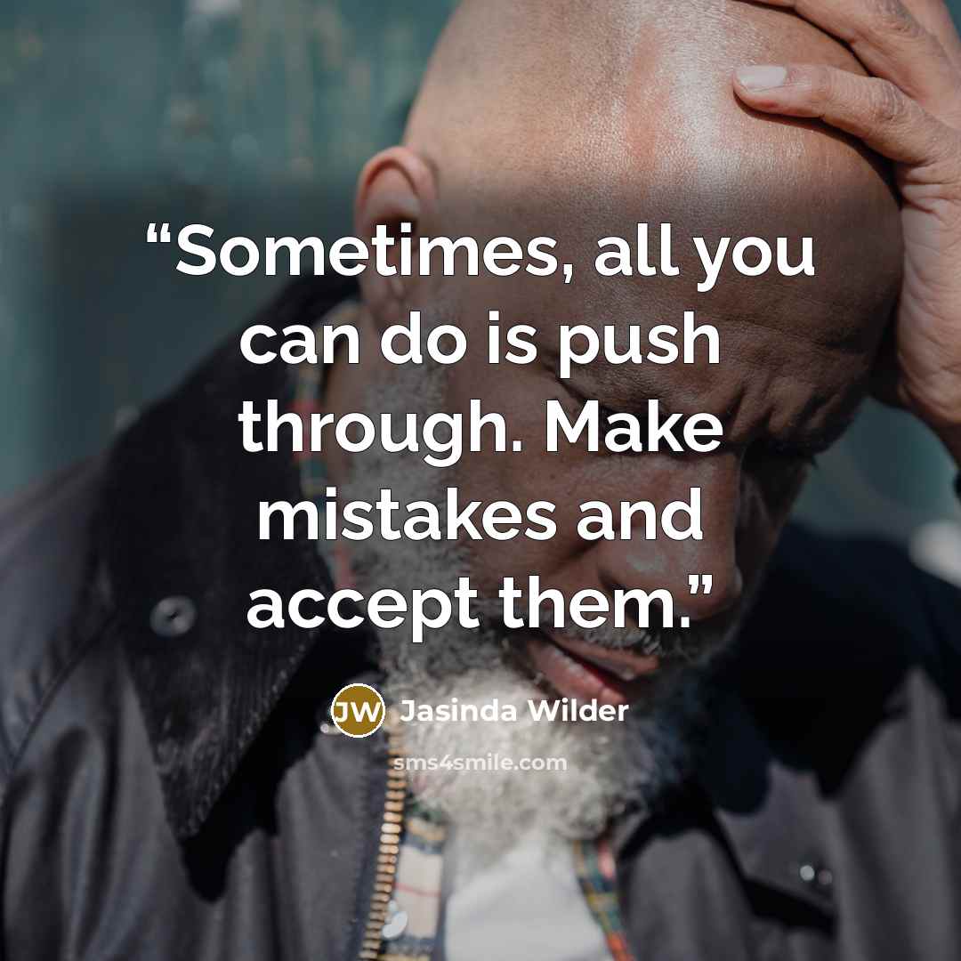 “Sometimes, all you can do is push through. Make mistakes and accept them.” quote by Jasinda Wilder