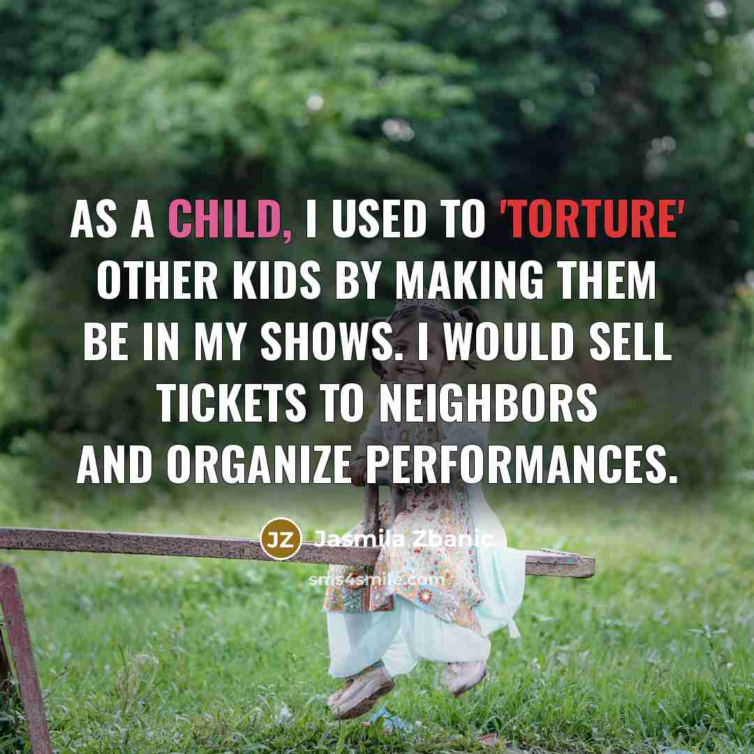 “As a child, I used to 'torture' other kids by…” quote by Jasmila Zbanic
