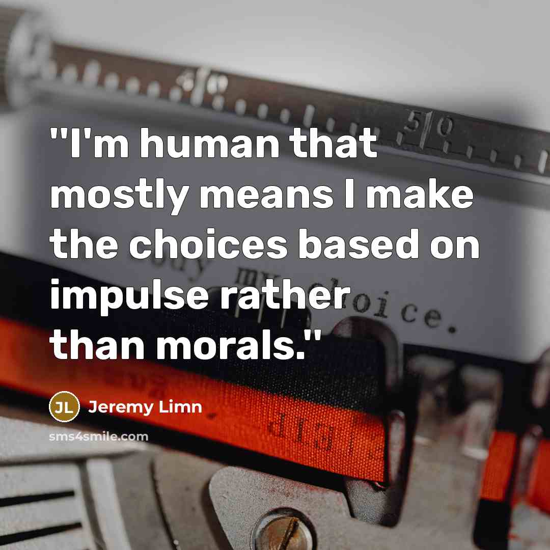 “''I'm human that mostly means I make the choices based…” quote by Jeremy Limn