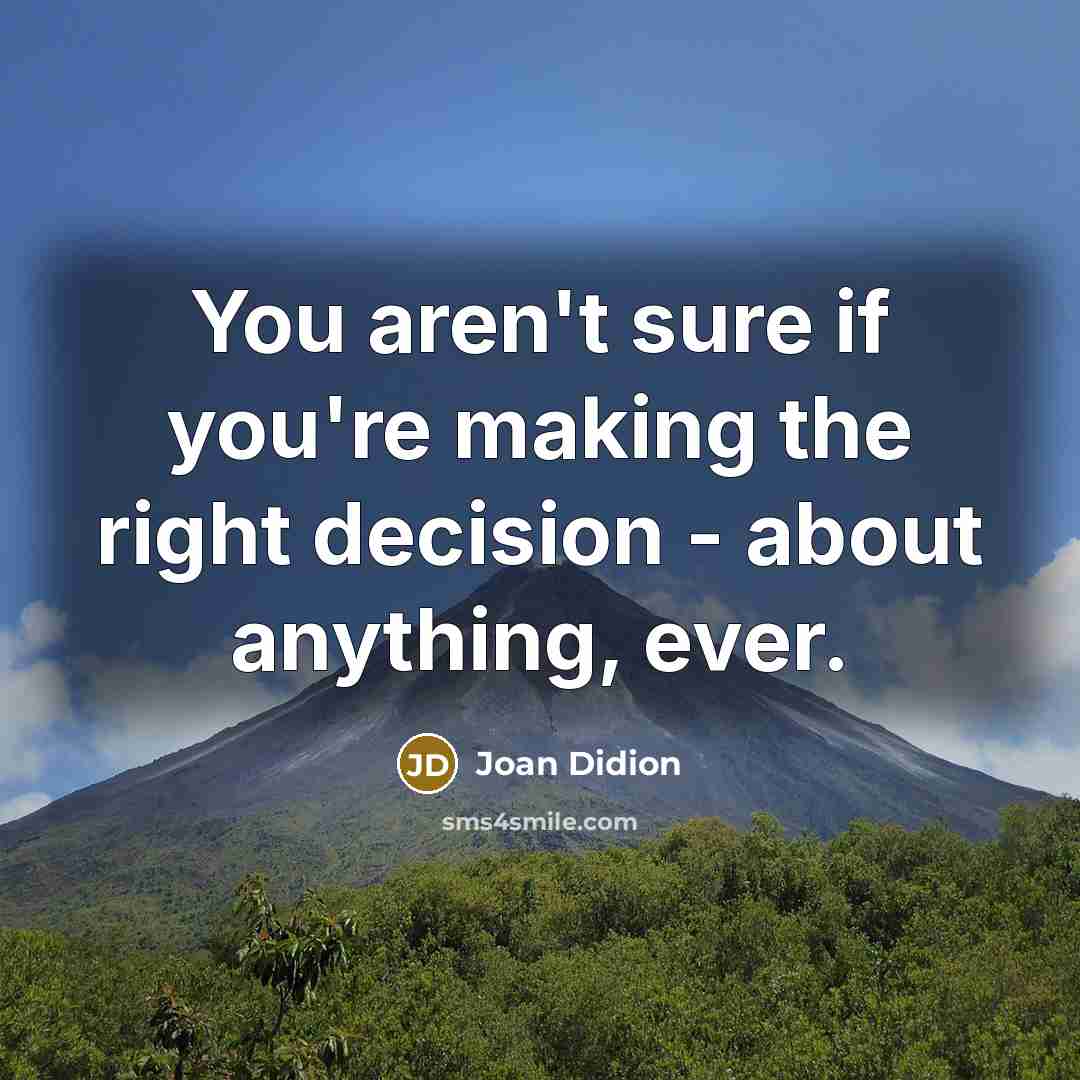 “You aren't sure if you're making the right decision -…” quote by Joan Didion