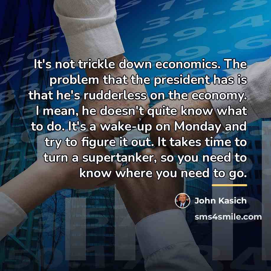 “It's not trickle down economics. The problem that the president…” quote by John Kasich