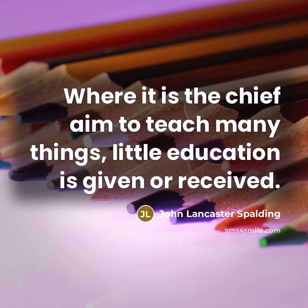 “Where it is the chief aim to teach many things,…” quote by John Lancaster Spalding