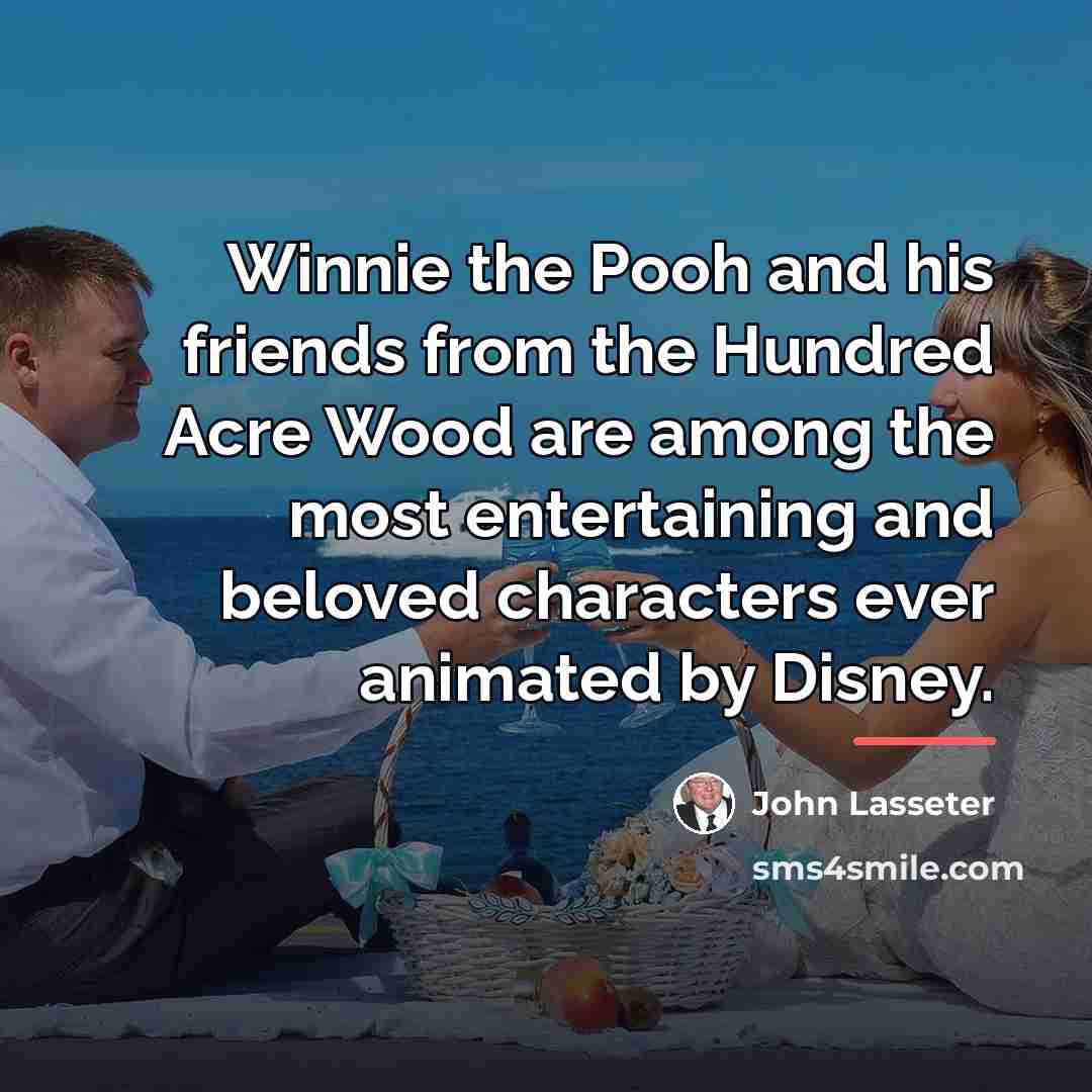 “Winnie the Pooh and his friends from the Hundred Acre…” quote by John Lasseter