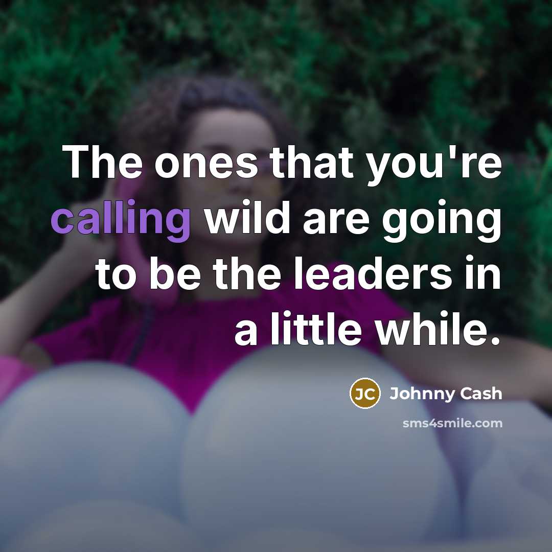“The ones that you're calling wild are going to be…” quote by Johnny Cash